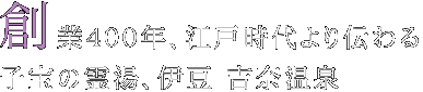 創業400年、江戸時代より伝わる子宝の霊湯、伊豆 吉奈温泉